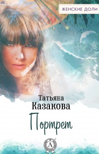 Портрет - Татьяна Казакова - Читать книги онлайн | Слушать аудиокниги онлайн | Электронная библиотека books-lib.com