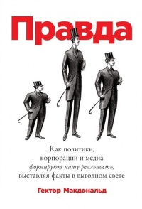 ПРАВДА. Как политики, корпорации и медиа формируют нашу реальность, выставляя факты в выгодном свете - Гектор Макдональд - Читать книги онлайн | Слушать аудиокниги онлайн | Электронная библиотека books-lib.com