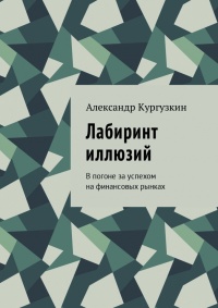 Лабиринт иллюзий. В погоне за успехом на финансовых рынках - Александр Кургузкин - Читать книги онлайн | Слушать аудиокниги онлайн | Электронная библиотека books-lib.com
