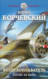 Воздухоплаватель. Битва за небо - Юрий Корчевский - Читать книги онлайн | Слушать аудиокниги онлайн | Электронная библиотека books-lib.com