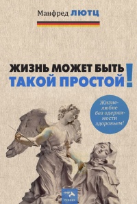 Жизнь может быть такой простой. Жизнелюбие без одержимости здоровьем - Манфред Лютц - Читать книги онлайн | Слушать аудиокниги онлайн | Электронная библиотека books-lib.com
