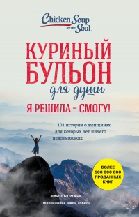 Куриный бульон для души. Я решила – я смогу! 101 история о женщинах, для которых нет ничего невозможного - Эми Ньюмарк - Читать книги онлайн | Слушать аудиокниги онлайн | Электронная библиотека books-lib.com