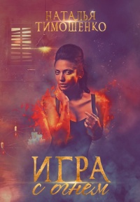 Игра с огнем - Наталья Тимошенко - Читать книги онлайн | Слушать аудиокниги онлайн | Электронная библиотека books-lib.com