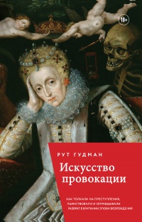 Искусство провокации. Как толкали на преступления, пьянствовали и оправдывали разврат в Британии эпохи Возрождения - Рут Гудман - Читать книги онлайн | Слушать аудиокниги онлайн | Электронная библиотека books-lib.com