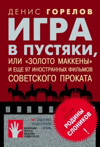 Игра в пустяки, или «Золото Маккены» и еще 97 советских фильмов иностранного проката - Денис Горелов - Читать книги онлайн | Слушать аудиокниги онлайн | Электронная библиотека books-lib.com