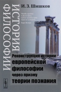 История философии. Реконструкция истории европейской философии через призму теории познания - Иван Шишков - Читать книги онлайн | Слушать аудиокниги онлайн | Электронная библиотека books-lib.com