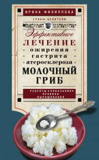Молочный гриб. Эффективное лечение ожирения, гастрита, атеросклероза - Ирина Филиппова - Читать книги онлайн | Слушать аудиокниги онлайн | Электронная библиотека books-lib.com