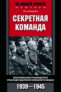Секретная команда. Воспоминания руководителя спецподразделения немецкой разведки. 1939—1945 - Отто Скорцени - Читать книги онлайн | Слушать аудиокниги онлайн | Электронная библиотека books-lib.com