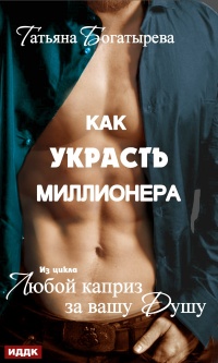 Любой каприз за вашу душу. Как украсть миллионера  - Татьяна Богатырева - Читать книги онлайн | Слушать аудиокниги онлайн | Электронная библиотека books-lib.com