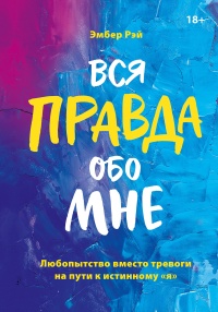 Вся правда обо мне. Любопытство вместо тревоги на пути к истинному я - Эмбер Рэй - Читать книги онлайн | Слушать аудиокниги онлайн | Электронная библиотека books-lib.com