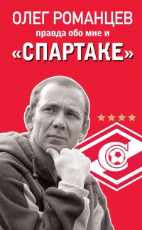Романцев. Правда обо мне и &quot;Спартаке&quot; - Олег Романцев - Читать книги онлайн | Слушать аудиокниги онлайн | Электронная библиотека books-lib.com