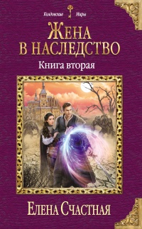 Жена в наследство. Книга вторая  - Елена Счастная - Читать книги онлайн | Слушать аудиокниги онлайн | Электронная библиотека books-lib.com