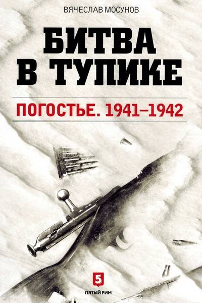 Битва в тупике. Погостье. 1941-1942 Битва в тупике. Погостье. 1941-1942