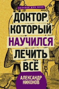 Доктор, который научился лечить все. Беседы о сверхновой медицине - Александр Никонов - Читать книги онлайн | Слушать аудиокниги онлайн | Электронная библиотека books-lib.com