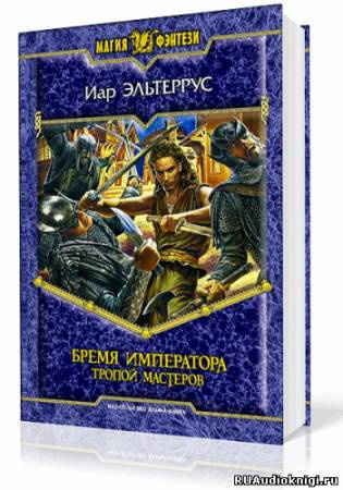 Эльтеррус Иар - Бремя императора. Тропой Мастеров - Читать книги онлайн | Слушать аудиокниги онлайн | Электронная библиотека books-lib.com